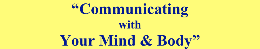 “Communicating 
with 
Your Mind & Body”