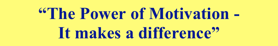 “The Power of Motivation -
It makes a difference”