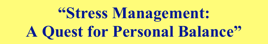 “Stress Management:
A Quest for Personal Balance”